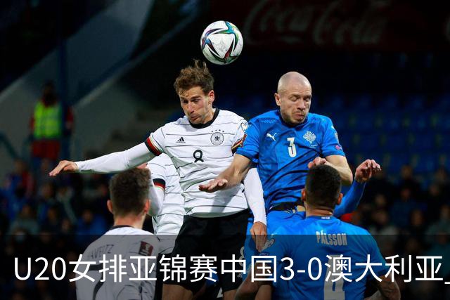 U20女排亚锦赛中国3-0澳大利亚 荣膺小组第1进8强